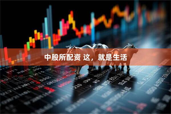 中股所配资 这，就是生活
